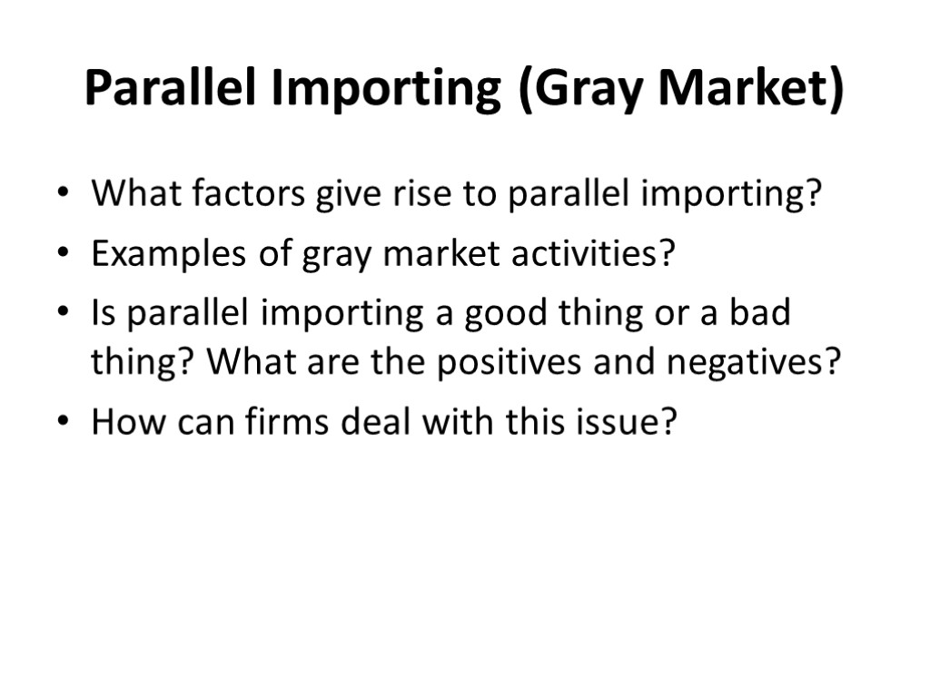 Parallel Importing (Gray Market) What factors give rise to parallel importing? Examples of gray